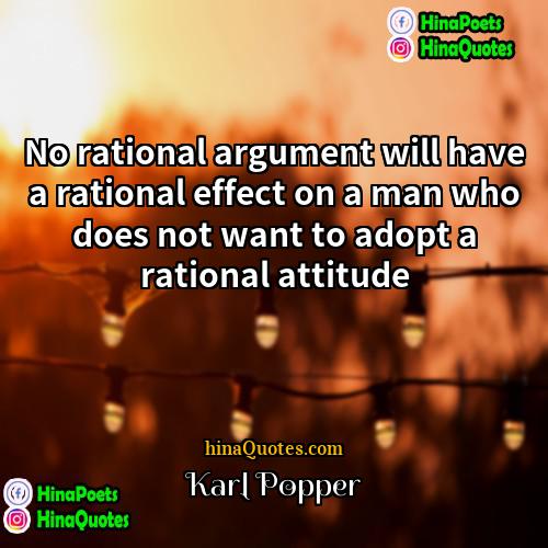 Karl Popper Quotes | No rational argument will have a rational
